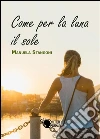 Come per la luna il sole. E-book. Formato EPUB ebook di Manuela Stangoni