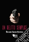 Un delitto semplice. E-book. Formato EPUB ebook di Riccardo Alberto Quattrini