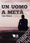 Un uomo a metà. E-book. Formato EPUB ebook di Franco Garrone