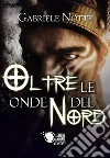 Oltre le onde del Nord. E-book. Formato EPUB ebook di Gabriele Notte