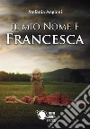 Il mio nome è Francesca. E-book. Formato EPUB ebook di Stefania Angioni