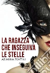 La ragazza che inseguiva le stelle. E-book. Formato EPUB ebook di Arianna Frattini