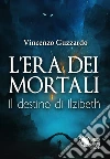 L'era dei mortali - Il destino di Ilzibeth. E-book. Formato EPUB ebook di Vincenzo Guzzardo