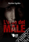 L'eroe del male. E-book. Formato EPUB ebook di Matteo Sgritta