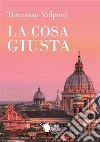 La cosa giusta. E-book. Formato EPUB ebook di Tommaso Volponi