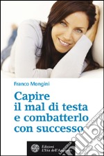 Capire il mal di testa e combatterlo con successo. E-book. Formato EPUB ebook