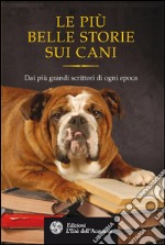 Le più belle storie sui cani: Dai più grandi scrittori di ogni epoca. E-book. Formato EPUB ebook