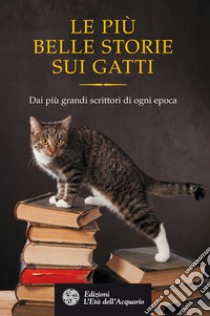 Le più belle storie sui gatti: Dai più grandi scrittori di ogni epoca. E-book. Formato EPUB ebook di Honoré de Balzac