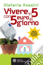 Vivere in 5 con 5 euro al giorno. E-book. Formato EPUB ebook