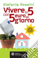 Vivere in 5 con 5 euro al giorno. E-book. Formato PDF ebook