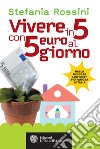 Vivere in 5 con 5 euro al giorno. E-book. Formato PDF ebook