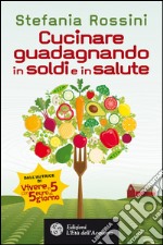 Cucinare guadagnando in soldi e in salute. E-book. Formato EPUB ebook