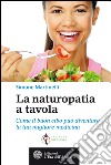 La naturopatia a tavola: Come il buon cibo può diventare la tua migliore medicina. E-book. Formato EPUB ebook