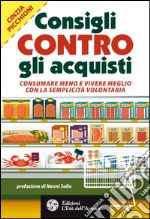 Consigli contro gli acquisti: Consumare meno e vivere meglio con la semplicità volontaria. E-book. Formato PDF ebook