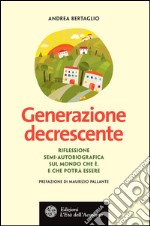 Generazione decrescente: Riflessione semi-autobiografica sul mondo che è. E che potrà essere. E-book. Formato PDF