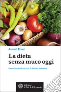 La dieta senza muco oggi. E-book. Formato EPUB ebook di Arnold Ehret