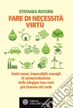 Fare di necessita virtù. Tanti nuovi, imperdibili consigli di autoproduzione della blogger low-cost più famosa del web. E-book. Formato EPUB ebook