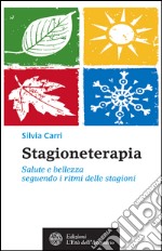 Stagioneterapia: Salute e bellezza seguendo i ritmi delle stagioni. E-book. Formato EPUB ebook