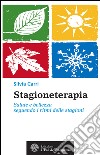 Stagioneterapia: Salute e bellezza seguendo i ritmi delle stagioni. E-book. Formato PDF ebook