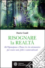 Risognare la Realtà: HO’Oponopono e Huna: la via sciamanica per essere sani, felici e autorealizzati. E-book. Formato EPUB ebook