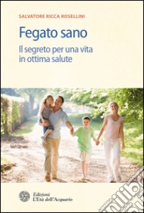 Fegato sano: Il segreto per una vita in ottima salute. E-book. Formato PDF ebook di Salvatore Ricca Rosellini