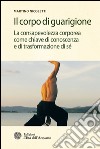 Il corpo di guarigione: La consapevolezza come chiave di conoscenza e di trasformazione di sé. E-book. Formato EPUB ebook