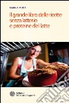 Il grande libro delle ricette senza lattosio e proteine del latte. E-book. Formato EPUB ebook
