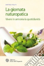 La giornata naturopatica: Vivere in armonia la quotidianità. E-book. Formato EPUB ebook