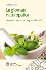 La giornata naturopatica: Vivere in armonia la quotidianità. E-book. Formato PDF ebook