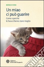 Un miao ci può guarire: Come e perché le fusa ci fanno stare meglio. E-book. Formato PDF ebook