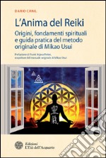 L'Anima del Reiki: Origini, fondamenti spirituali e guida pratica del metodo originale di Mikao Usui. E-book. Formato EPUB ebook