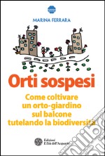 Orti sospesi: Come coltivare un orto-giardino sul balcone tutelando la biodiversità. E-book. Formato EPUB ebook