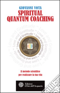 Spiritual Quantum Coaching: Il metodo scientifico per realizzare la tua vita. E-book. Formato EPUB ebook di Giovanni Vota