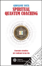 Spiritual Quantum Coaching: Il metodo scientifico per realizzare la tua vita. E-book. Formato EPUB ebook