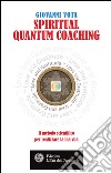 Spiritual Quantum Coaching: Il metodo scientifico per realizzare la tua vita. E-book. Formato EPUB ebook