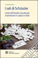 I sali di Schüssler: L'arte dell'analisi visuale per mantenersi in salute e vitali. E-book. Formato EPUB ebook