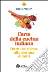 L'arte della cucina indiana: Oltre 100 ricette alla portata di tutti. E-book. Formato EPUB ebook di Bruno Cerchio