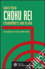 Choku Rei. Riconnettersi con la vita: Il vero significato, la tecnica e i simboli del Reiki. E-book. Formato EPUB ebook