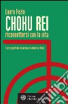 Choku Rei. Riconnettersi con la vita: Il vero significato, la tecnica e i simboli del Reiki. E-book. Formato EPUB ebook di Laura Fezia