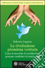 La rivoluzione prossima ventura: Come le tecniche di meditazione possono cambiare la nostra vita. E-book. Formato EPUB ebook