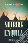 Nutrire l'aquila: La Via Lakota alla conoscenza di sé. E-book. Formato EPUB ebook di Mariano Romano