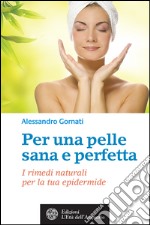 Per una pelle sana e perfetta: I rimedi naturali per la tua epidermide. E-book. Formato EPUB
