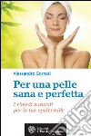 Per una pelle sana e perfetta: I rimedi naturali per la tua epidermide. E-book. Formato EPUB ebook