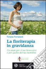 La floriterapia in gravidanza: Un aiuto per il tuo benessere e per quello del tuo bambino. E-book. Formato PDF