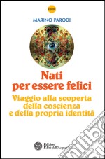 Nati per essere felici: Viaggio alla scoperta della coscienza e della propria identità. E-book. Formato EPUB ebook