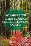 Magia amorosa: Guida alla seduzione occulta. E-book. Formato EPUB ebook