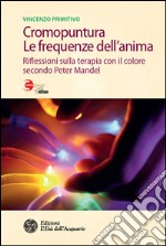 Cromopuntura. Le frequenze dell'anima: Riflessioni sulla terapia con il colore secondo Peter Mandel. E-book. Formato PDF