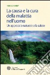 La causa e la cura della malattia nell'uomo: Un approccio naturale alla salute. E-book. Formato PDF ebook