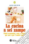 La cucina a sei zampe: Piatti economici, sani e veloci per noi e per i nostri cani. E-book. Formato EPUB ebook di Laura Rangoni