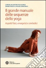 Il grande manuale delle sequenze dello yoga: Aspetti fisici, energetici e simbolici. E-book. Formato EPUB ebook